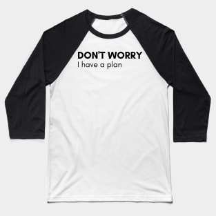 Don't Worry I Have A Plan. Funny Sarcastic NSFW Rude Inappropriate Saying Baseball T-Shirt